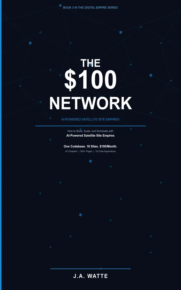 The $100 Network book cover — How to Build, Scale, and Dominate with AI-Powered Satellite Site Empires by J.A. Watte